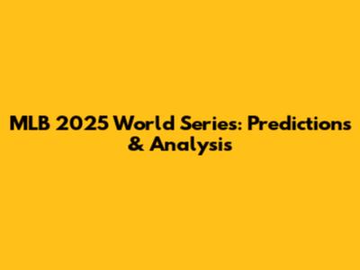 MLB 2025 World Series: Predictions & Analysis