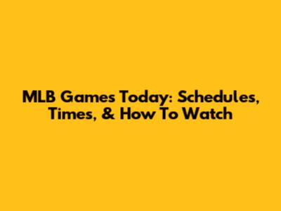 MLB Games Today: Schedules, Times, & How To Watch
