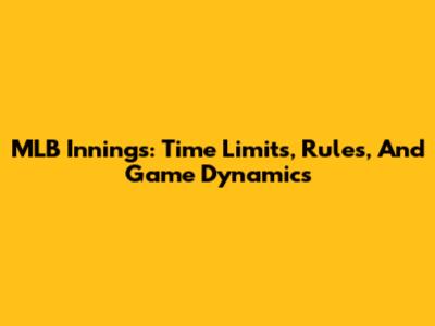 MLB Innings: Time Limits, Rules, And Game Dynamics