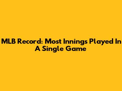 MLB Record: Most Innings Played In A Single Game