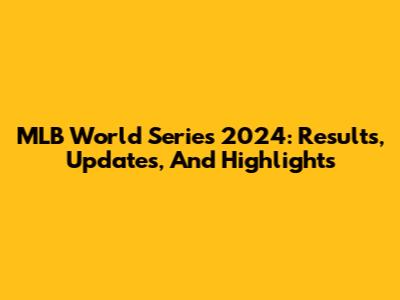 MLB World Series 2024: Results, Updates, And Highlights