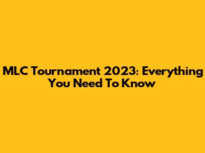 MLC Tournament 2023: Everything You Need To Know