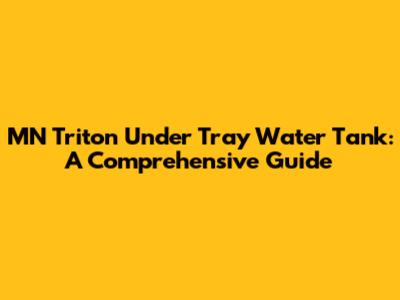 MN Triton Under Tray Water Tank: A Comprehensive Guide