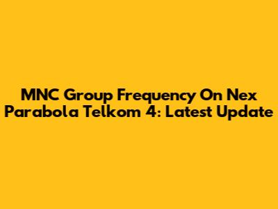 MNC Group Frequency On Nex Parabola Telkom 4: Latest Update