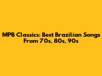 MPB Classics: Best Brazilian Songs From 70s, 80s, 90s