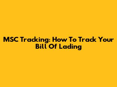 MSC Tracking: How To Track Your Bill Of Lading