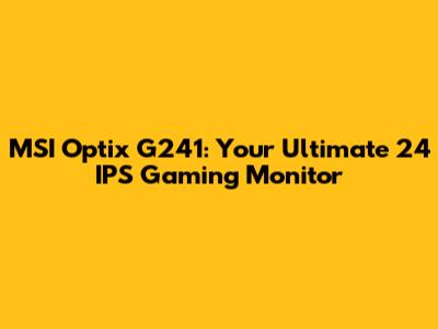 MSI Optix G241: Your Ultimate 24" IPS Gaming Monitor