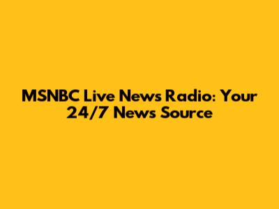 MSNBC Live News Radio: Your 24/7 News Source