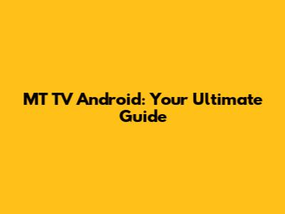 MT TV Android: Your Ultimate Guide