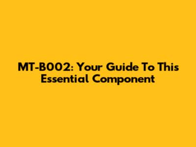 MT-B002: Your Guide To This Essential Component
