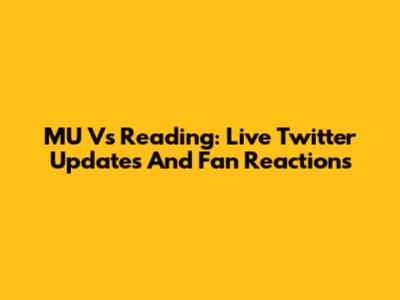 MU Vs Reading: Live Twitter Updates And Fan Reactions