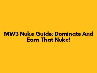 MW3 Nuke Guide: Dominate And Earn That Nuke!