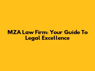 MZA Law Firm: Your Guide To Legal Excellence