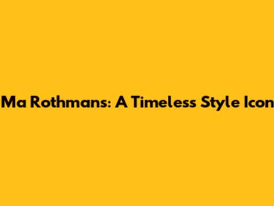 Ma Rothmans: A Timeless Style Icon