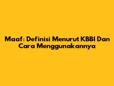Maaf: Definisi Menurut KBBI Dan Cara Menggunakannya