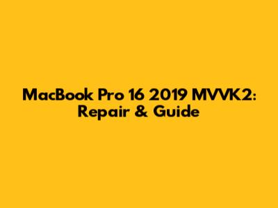 MacBook Pro 16" 2019 MVVK2: Repair & Guide