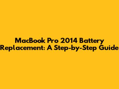 MacBook Pro 2014 Battery Replacement: A Step-by-Step Guide