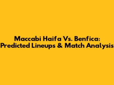 Maccabi Haifa Vs. Benfica: Predicted Lineups & Match Analysis