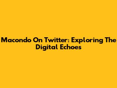 Macondo On Twitter: Exploring The Digital Echoes