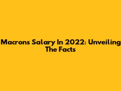 Macron's Salary In 2022: Unveiling The Facts