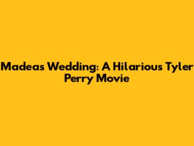 Madea's Wedding: A Hilarious Tyler Perry Movie