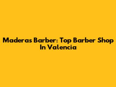 Maderas Barber: Top Barber Shop In Valencia