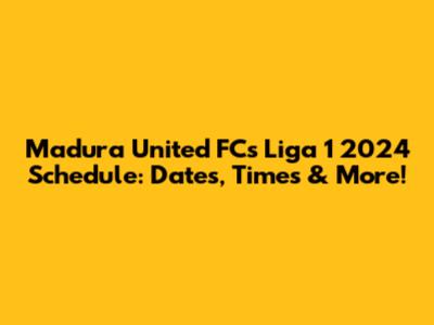 Madura United FC's Liga 1 2024 Schedule: Dates, Times & More!