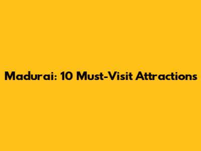 Madurai: 10 Must-Visit Attractions