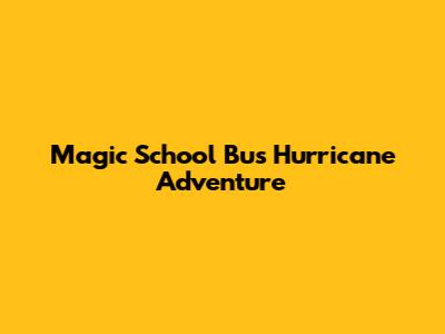 Magic School Bus Hurricane Adventure