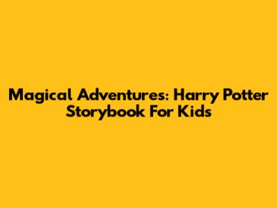 Magical Adventures: Harry Potter Storybook For Kids