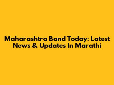 Maharashtra Band Today: Latest News & Updates In Marathi