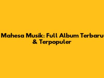 Mahesa Musik: Full Album Terbaru & Terpopuler