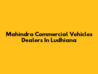 Mahindra Commercial Vehicles Dealers In Ludhiana