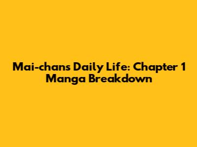 Mai-chan's Daily Life: Chapter 1 Manga Breakdown