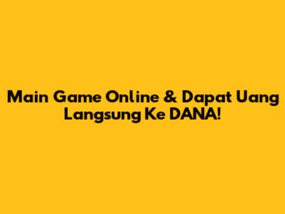 Main Game Online & Dapat Uang Langsung Ke DANA!