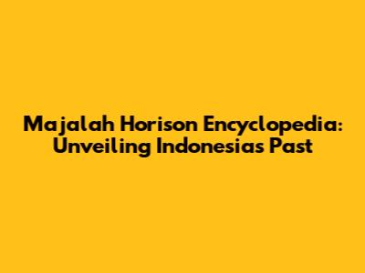 Majalah Horison Encyclopedia: Unveiling Indonesia's Past