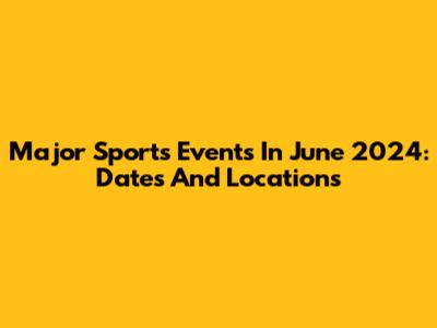 Major Sports Events In June 2024: Dates And Locations