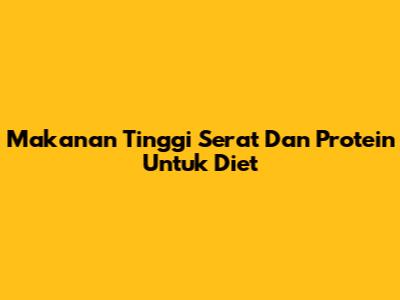 Makanan Tinggi Serat Dan Protein Untuk Diet