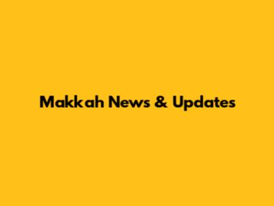 Makkah News & Updates