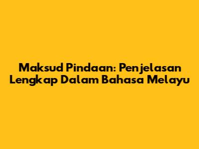 Maksud Pindaan: Penjelasan Lengkap Dalam Bahasa Melayu