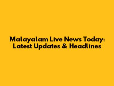 Malayalam Live News Today: Latest Updates & Headlines