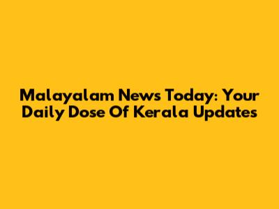 Malayalam News Today: Your Daily Dose Of Kerala Updates
