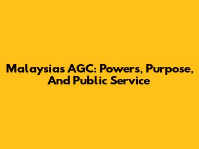 Malaysia's AGC: Powers, Purpose, And Public Service
