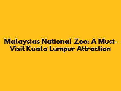 Malaysia's National Zoo: A Must-Visit Kuala Lumpur Attraction