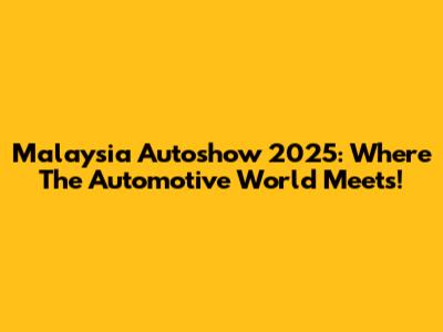 Malaysia Autoshow 2025: Where The Automotive World Meets!