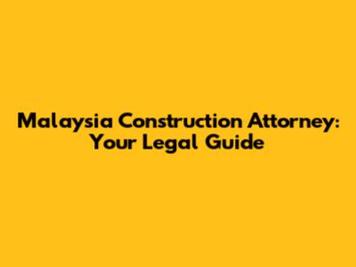 Malaysia Construction Attorney: Your Legal Guide
