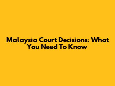 Malaysia Court Decisions: What You Need To Know