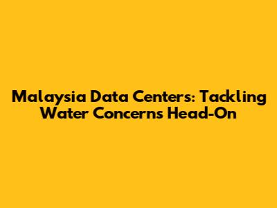 Malaysia Data Centers: Tackling Water Concerns Head-On