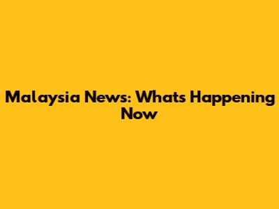 Malaysia News: What's Happening Now