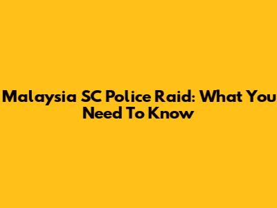 Malaysia SC Police Raid: What You Need To Know